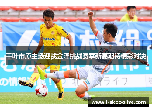 千叶市原主场迎战金泽挑战赛季新高期待精彩对决